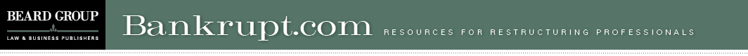Bankrupt.com - 
Resources for Restructuring Professionals